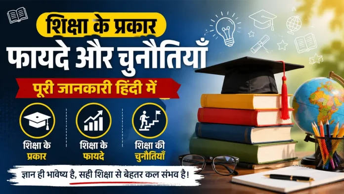 शिक्षा के प्रकार, फायदे और चुनौतियों की पूरी जानकारी हिंदी में